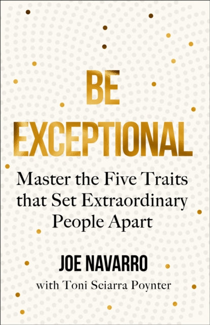 Be Exceptional: Master the Five Traits that Set Extraordinary People Apart