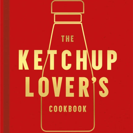 The Ketchup Lover’s Cookbook: Over 60 Spectacularly Saucy Recipes