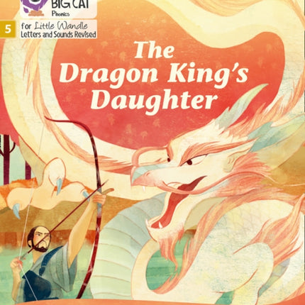 The Dragon King’s Daughter: Phase 5 Set 5 (Big Cat Phonics for Little Wandle Letters and Sounds Revised)