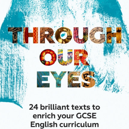 Through Our Eyes KS4 Anthology Teacher Pack: 24 brilliant texts to enrich your GCSE English curriculum