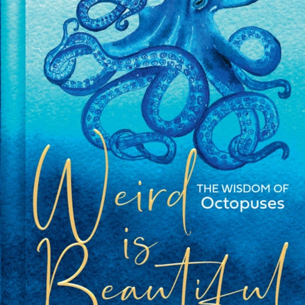 Weird Is Beautiful: The Wisdom of Octopuses