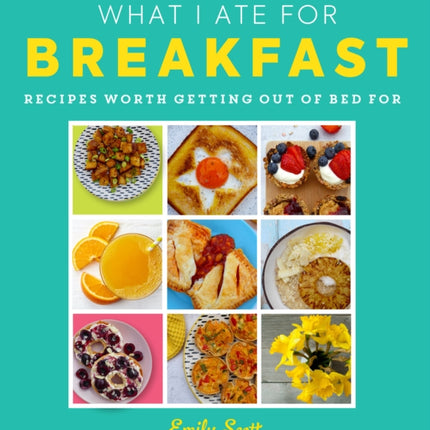 What I Ate for Breakfast: Food worth getting out of bed for