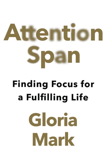 Attention Span: Finding Focus for a Fulfilling Life