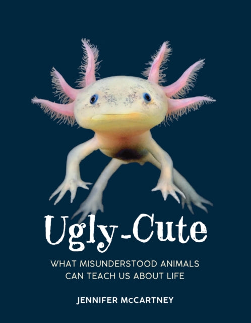 Ugly-Cute: What Misunderstood Animals Can Teach Us About Life