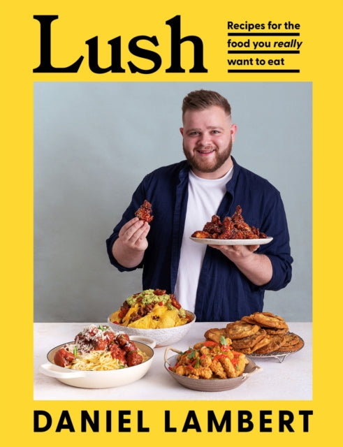 Lush: Recipes for the food you really want to eat