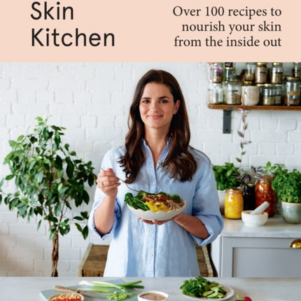 Happy Skin Kitchen: Over 100 recipes to nourish your skin from the inside out