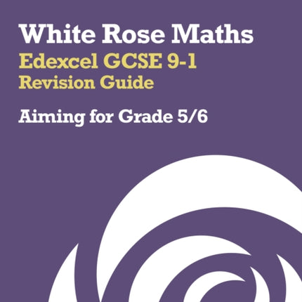 White Rose Maths – Edexcel GCSE 9-1 Revision Guide: Aiming for Grade 5/6: Ideal for the 2024 and 2025 exams