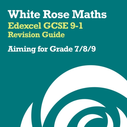 White Rose Maths – Edexcel GCSE 9-1 Revision Guide: Aiming for Grade 7/8/9: Ideal for the 2024 and 2025 exams