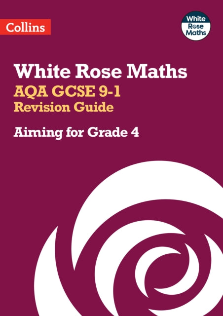 White Rose Maths – AQA GCSE 9-1 Revision Guide: Aiming for Grade 4: Ideal for the 2024 and 2025 exams