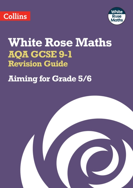 White Rose Maths – AQA GCSE 9-1 Revision Guide: Aiming for Grade 5/6: Ideal for the 2024 and 2025 exams