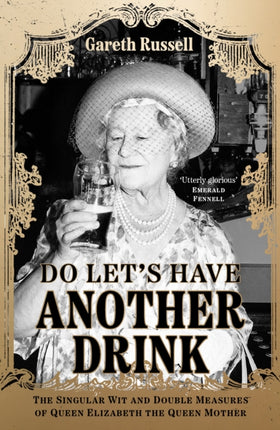 Do Let’s Have Another Drink: The Singular Wit and Double Measures of Queen Elizabeth the Queen Mother