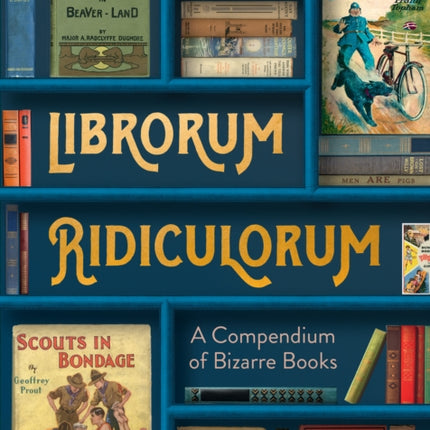 Librorum Ridiculorum: A Compendium of Bizarre Books