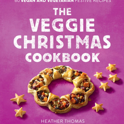 The Veggie Christmas Cookbook: 60 Vegan and Vegetarian Festive Recipes