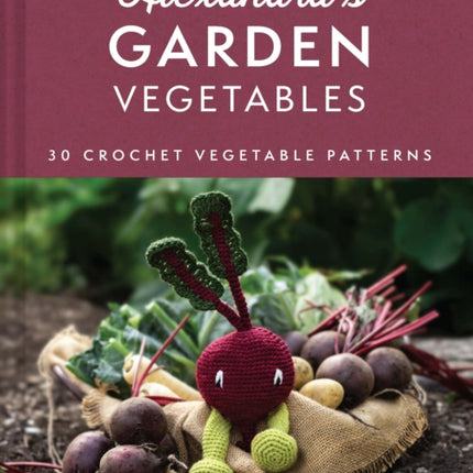 Alexandra's Garden Vegetables: 30 Crochet Vegetable Patterns