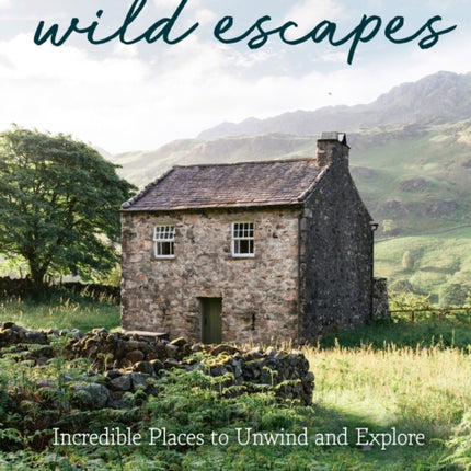 Wild Escapes: Incredible Places to Unwind and Explore (National Trust)