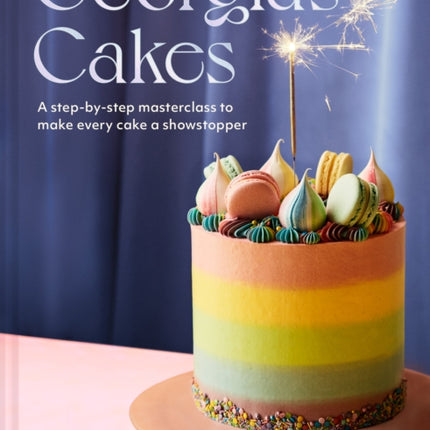 Georgia’s Cakes: A step-by-step masterclass to make every cake a showstopper