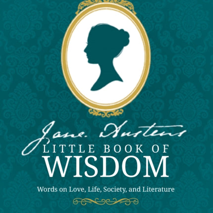 Jane Austen’s Little Book of Wisdom: Words on Love, Life, Society and Literature