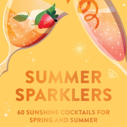 Summer Sparklers: 60 Sunshine Cocktails for Spring and Summer