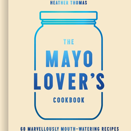 The Mayo Lover’s Cookbook