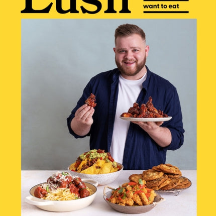 Lush: Recipes for the food you really want to eat