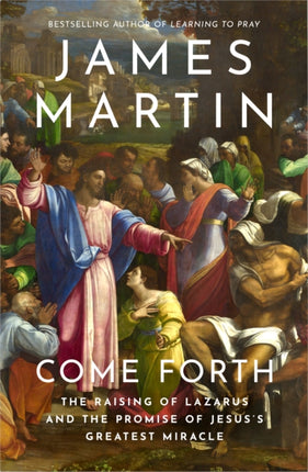 Come Forth: The Raising of Lazarus and the Promise of Jesus’s Greatest Miracle