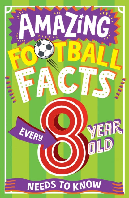 AMAZING FOOTBALL FACTS EVERY 8 YEAR OLD NEEDS TO KNOW (Amazing Facts Every Kid Needs to Know)