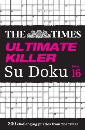 The Times Ultimate Killer Su Doku Book 16: 200 of the deadliest Su Doku puzzles (The Times Su Doku)