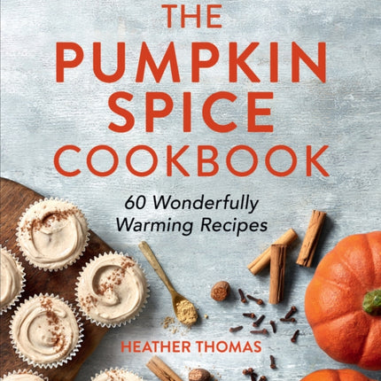 The Pumpkin Spice Cookbook: 60 Wonderfully Warming Recipes