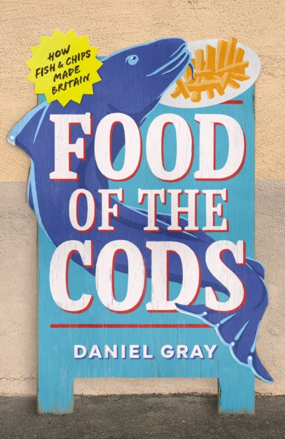 Food of the Cods: How Fish and Chips Made Britain