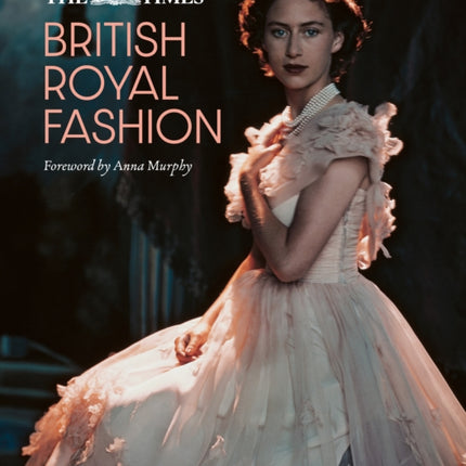 The Times British Royal Fashion: Discover the hidden stories behind British fashion's royal influence in this must-read volume