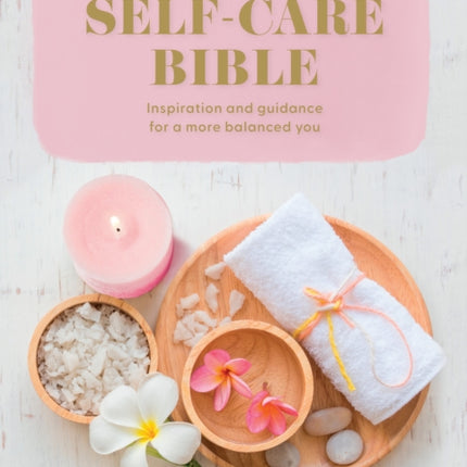 The Self-Care Bible: Inspiration and guidance to a more balanced you