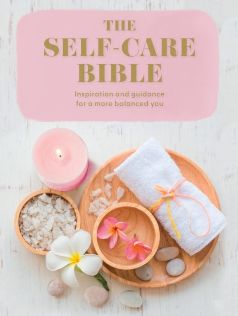 The Self-Care Bible: Inspiration and guidance to a more balanced you