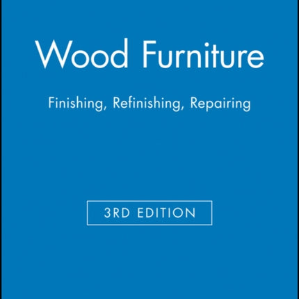 Wood Furniture: Finishing, Refinishing, Repairing