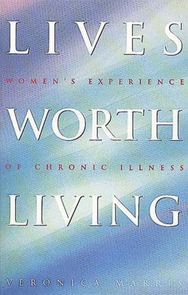 Lives Worth Living Womens Experience of Chronic Illness