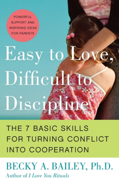 Easy To Love, Difficult To Discipline: The Seven Basic Skills For Turnin g Conflict Into Cooperation