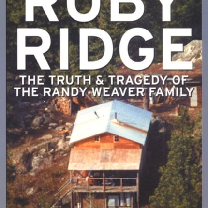 Ruby Ridge: The Truth and Tragedy of the Randy Weaver Family