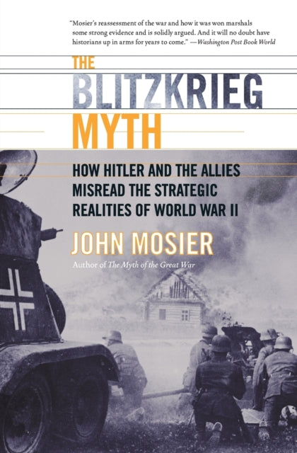 The Blitzkrieg Myth: How Hitler And The Allies Misread The Strategic Realities Of World War II