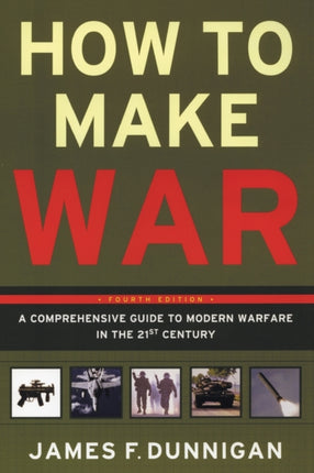 How to Make War Fourth Edition A Comprehensive Guide to Modern Warfare in the Twentyfirst Century