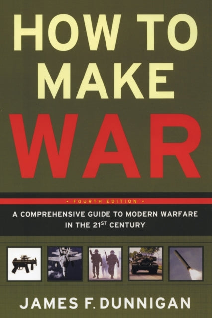 How to Make War Fourth Edition A Comprehensive Guide to Modern Warfare in the Twentyfirst Century