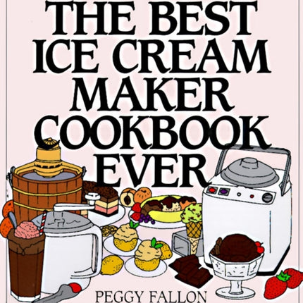 The Best Ice Cream Maker Cookbook Ever