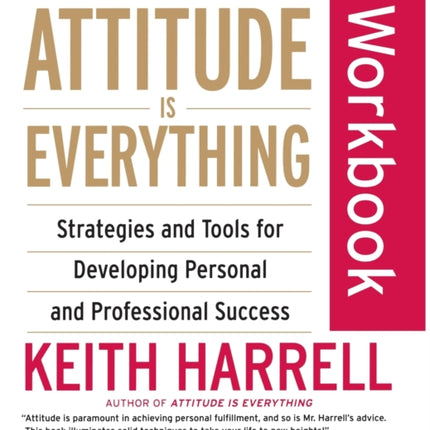 The Attitude Is Everything Workbook Strategies and Tools for Developing Personal and Professional Success
