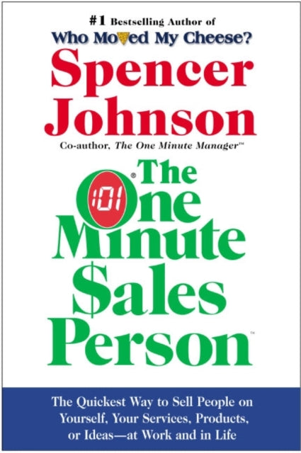 The One Minute Sales Person: The Quickest Way to Sell People on Yourself, Your Services, Products, or Ideas--At Work and in Life