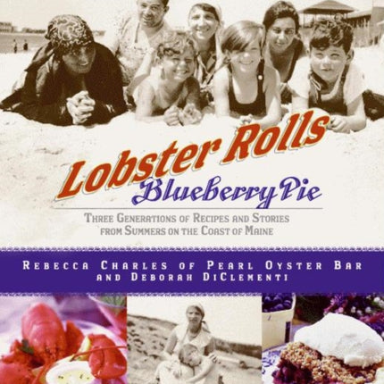 Lobster Rolls And Blueberry Pie: Three Generations Of Recipes And Storie s From Summers On The Coast Of Maine