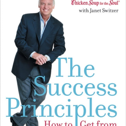 The Success Principles: How To Get From Where You Are To Where You Want To Be