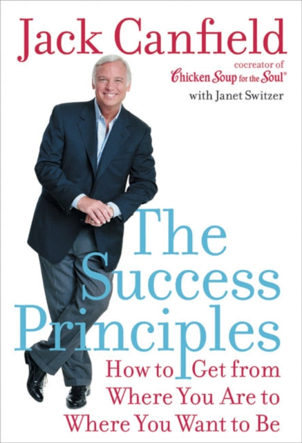 The Success Principles: How To Get From Where You Are To Where You Want To Be