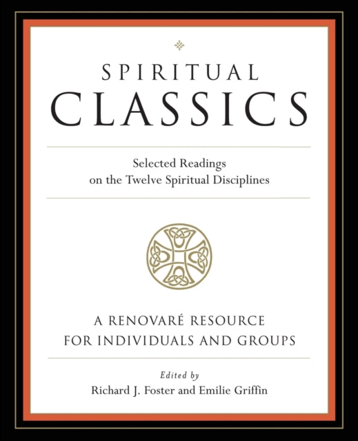 Spiritual Classics: Selected Readings on the Twelve Spiritual Disciplines