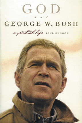 God and George W. Bush A Spiritual Life