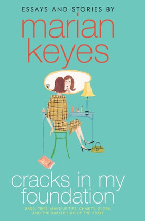 Cracks in My Foundation: Bags, Trips, Make-Up Tips, Charity, Glory, and the Darker Side of the Story: Essays and Stories by Marian Keyes