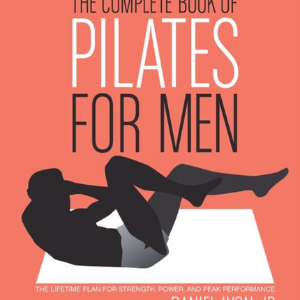 The Complete Book of Pilates for Men: The Lifetime Plan for Strength, Power & Peak Performance