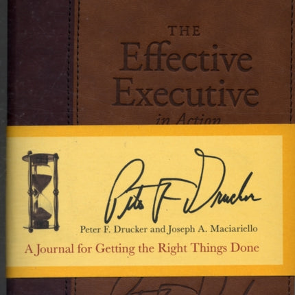 The Effective Executive in Action: A Journal for Getting the Right Things Done